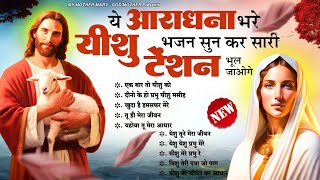 ये आराधना भरे यीशु भजन सुन कर सारी टेंशन भूल जाओगे | Yeshu Masih Songs | Jesus Bhajan | Jesus Geet