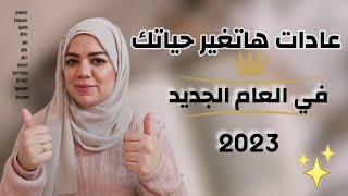 عادات ايجابية تغير حياتك في 2023 غير حياتك الان