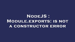 NodeJS : Module.exports: is not a constructor error