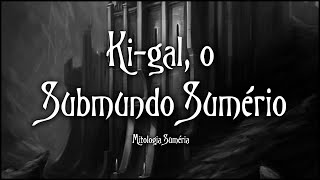 Ki-gal, o Submundo Sumério - Mitologia Suméria