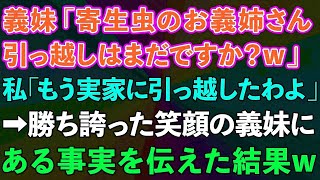 【スカッとする話】義妹「寄生虫のお義姉さん、引っ越しはまだですか？w」私「もう実家に帰ったわよ」→勝ち誇る義妹にある事実を伝えた結果www