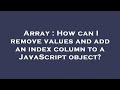 Array : How can I remove values and add an index column to a JavaScript object?
