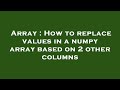 Array : How to replace values in a numpy array based on 2 other columns