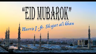 Harris J - Eid Mubarak Ft. Shujat Ali Khan (LYRICS)