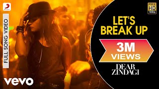 Let's Break Up Full Video - Dear Zindagi|Alia Bhatt|Vishal Dadlani|Amit T|Karan Johar