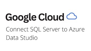 Google Cloud - Connect SQL Server to Azure Data Studio
