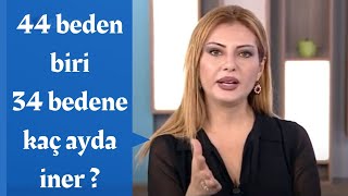 44 beden biri 34 bedene kaç ayda iner ?