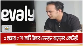 ইভ্যালীর ৩ হাজার ৮’শ কোটি টাকার লেনদেন রাসেলের ব্যক্তিগত ব্যাংক একাউন্টে- হাইকোর্টে প্রতিবেদন।