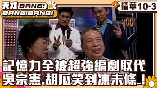 【天才BANG!BANG!BANG!】記憶力全被超強編劇取代？ 吳宗憲、胡瓜笑到凍未條！ EP10-3 姜育恆 陳為民 孟廣美 于冠華 藍心湄 李天柱 鄭中基 曾淑琴 @ctvent_classic