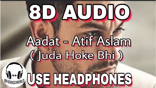 8D AUDIO🎧| Aadat (Juda Hoke Bhi) (8D AUDIO) - Atif Aslam | Kalyug | 8D SONGS WORLD |
