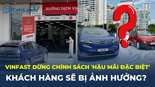 VinFast dừng chính sách 'hậu mãi đặc biệt': Khách hàng SẼ BỊ ẢNH HƯỞNG? | CafeLand