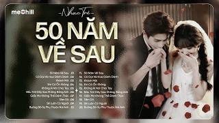 Nhạc Trẻ Ballad Việt 2026 - 50 Năm Về Sau | Chọn Lọc 15 Bài Hát Tình Yêu Tâm Trạng Triệu View