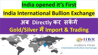 IIBX | India set up its International Bullion Exchange | Trade/Import GOLD | Gujarat GIFT CITY- IFSC