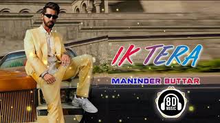 IK TERA - Maninder Buttar | 8D Audio - Best Romantic Song of 2019