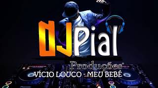 VÍCIO LOUCO - MEU BEBÊ #DjPial