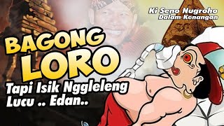 BAGONG LORO TAPI ISIK NGGLELENG..RAME,.NGINGUK ORA GOWO GOWO MINGGATO //KI SENO