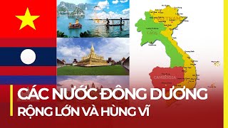 CÁC NƯỚC ĐÔNG DƯƠNG: RỘNG LỚN VÀ HÙNG VĨ HƠN BẠN NGHĨ RẤT NHIỀU