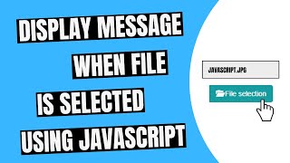 Display Message When File Is Selected Using JavaScript