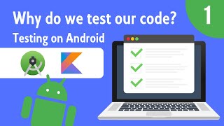 Why Do We Test Our Code? - Android Testing - Part 1