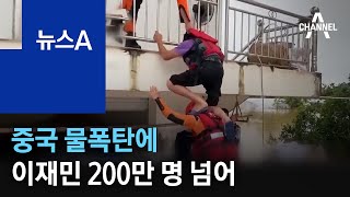 중국 물폭탄에 이재민 200만 명 넘어 | 뉴스A