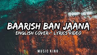 Baarish Ban Jaana [English Cover] (Lyrics Video) Payal Dev, Stebin Ben - Music King
