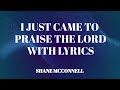 LYRICS - I Just Came To Praise the Lord by Shane McConnell / Vine Adorar a Dios - LETRA en Ingles