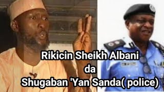 Rikicin Sheikh Albani da Shugaban 'Yan Sanda( police)