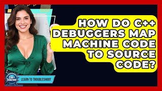 How Do C++ Debuggers Map Machine Code To Source Code? - Learn To Troubleshoot