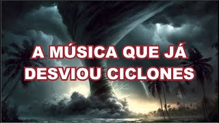 A MÚSICA QUE JÁ DESVIOU CICLONES