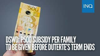 DSWD: P500 subsidy per family to be given before Duterte’s term ends