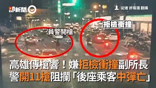 高雄傳槍響！嫌拒檢衝撞副所長 警開11槍阻攔 後座乘客中彈亡｜鳳山｜2020