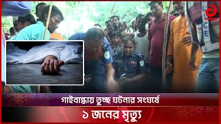 গাইবান্ধায় তুচ্ছ ঘটনার সংঘ*র্ষে ১ জনের মৃত্যু | Asian TV News