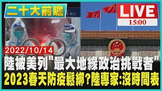 【1500二十大前瞻】陸被美列「最大地緣政治挑戰者」  2023春天防疫鬆綁? 陸專家:沒時間表LIVE