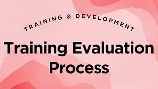 Training Evaluation Process - Training & Development Lecture 7.4