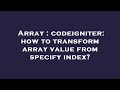Array : codeigniter: how to transform array value from specify index?