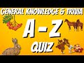 A-Z General Knowledge & Trivia Quiz, 26 Questions, Answers are in alphabetical order.