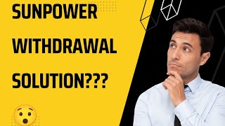 SUNPOWER WITHDRAWAL SOLUTION??? 😲
