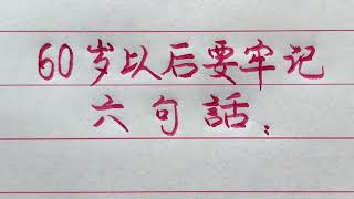 60歲以後，要牢記這六句話，你會越過越幸福！ 【硬筆哥/書法/手寫/中國書法/硬筆書法/鋼筆寫字】