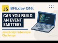 BFE.dev Q16: How to Build an Event Emitter in JavaScript | Interview Challenge