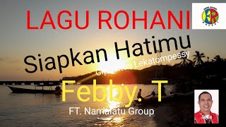 Lagu Rohani Siapkan Hatimu !! Febby. FT. Namalatu Group Cipt. Etus Lekatompessy