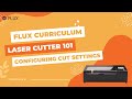 FLUX Curriculum Laser Cutter 101 |  Chapter 4-6 Configuring Cut Settings