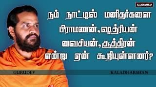 நம் நாட்டில் மனிதர்களை பிராமணன்,ஷத்ரியன்,வைசியன்,சூத்திரன் என்று ஏன் கூறியுள்ளனர்? - குருதேவ்