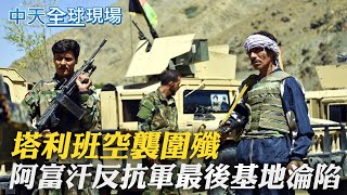 【全球現場日報】塔利班空襲圍殲 阿富汗反抗軍最後基地淪陷｜阿富汗難民生活曝光 \