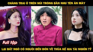 Chàng trai ở trên núi trông như tên ăn mày lại bất ngờ có người đến đón về thừa kế gia tài nghìn tỷ