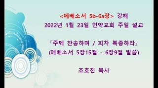 『주께 찬송하며 피차복종하라』 에베소서 5장15절-6장9절 말씀 (2022년 1월23일)