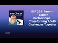 slp 284 parent teacher partnerships transforming adhd challenges together