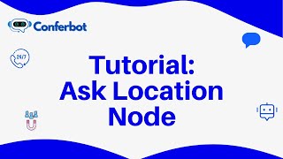 Conferbot Tutorial: Using Ask Location Node