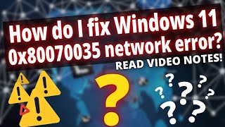 How do I fix Windows 11 0x80070035 network error? READ VIDEO NOTES!