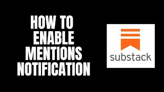 How To Enable Mentions Notification Substack Tutorials