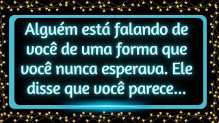 Alguém está falando de você de uma forma que você nunca esperava. Ele disse que você parece...